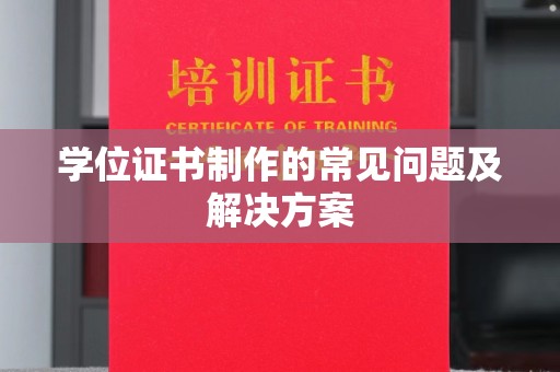 辉南学位证书制作的常见问题及解决方案